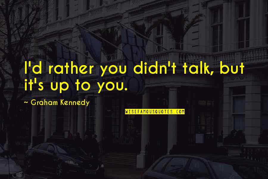 Castanospermine Quotes By Graham Kennedy: I'd rather you didn't talk, but it's up Castanospermine Quotes By Graham Kennedy: I'd rather you didn't talk, but it's up