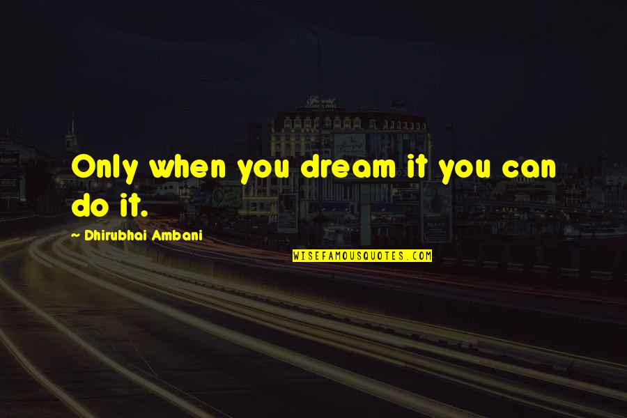 Castanuelas Espanolas Quotes By Dhirubhai Ambani: Only when you dream it you can do Castanuelas Espanolas Quotes By Dhirubhai Ambani: Only when you dream it you can do