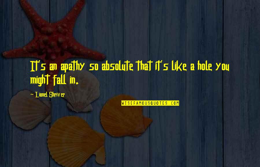 Castanuelas Espanolas Quotes By Lionel Shriver: It's an apathy so absolute that it's like Castanuelas Espanolas Quotes By Lionel Shriver: It's an apathy so absolute that it's like