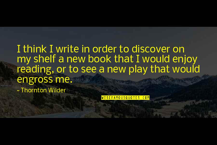 Castaway Memorable Quotes By Thornton Wilder: I think I write in order to discover Castaway Memorable Quotes By Thornton Wilder: I think I write in order to discover