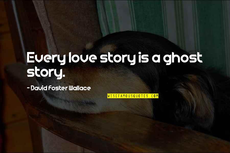 Castaway On The Moon Quotes By David Foster Wallace: Every love story is a ghost story.
