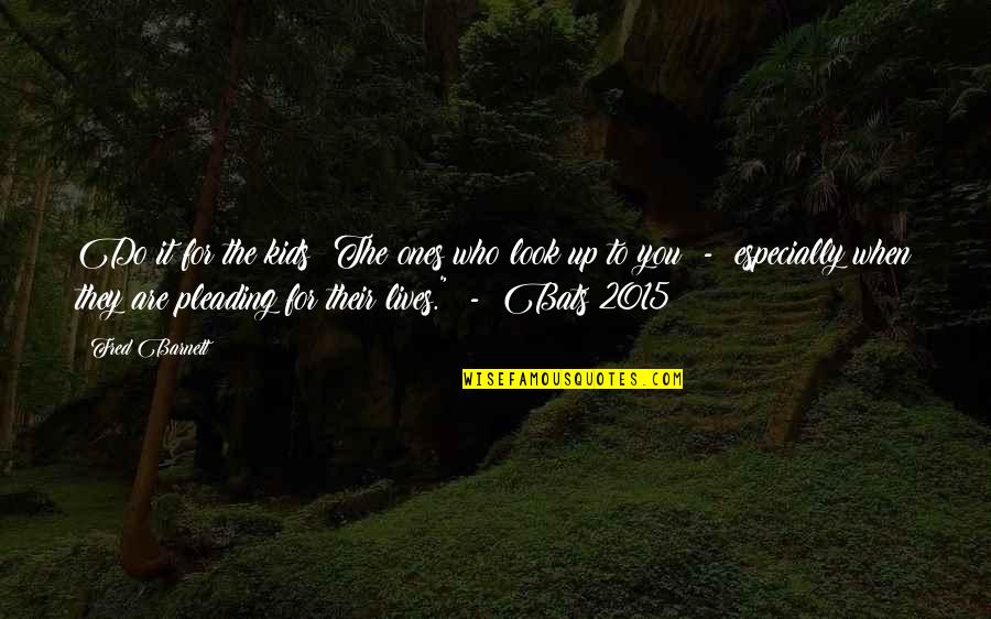 Castaways Of The Flying Dutchman Quotes By Fred Barnett: Do it for the kids! The ones who Castaways Of The Flying Dutchman Quotes By Fred Barnett: Do it for the kids! The ones who