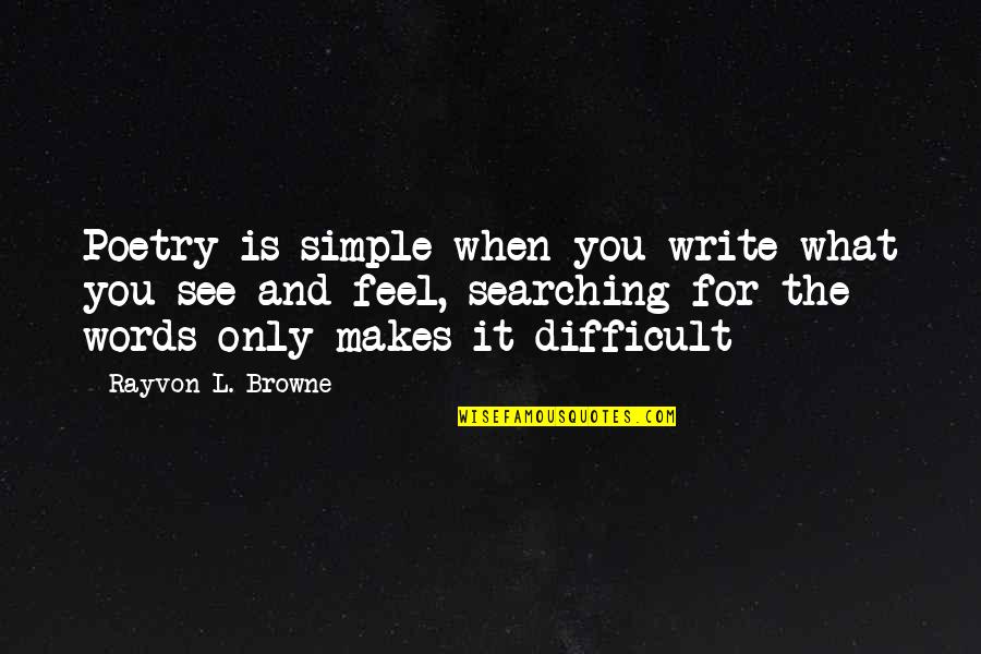 Castaways Of The Flying Dutchman Quotes By Rayvon L. Browne: Poetry is simple when you write what you Castaways Of The Flying Dutchman Quotes By Rayvon L. Browne: Poetry is simple when you write what you