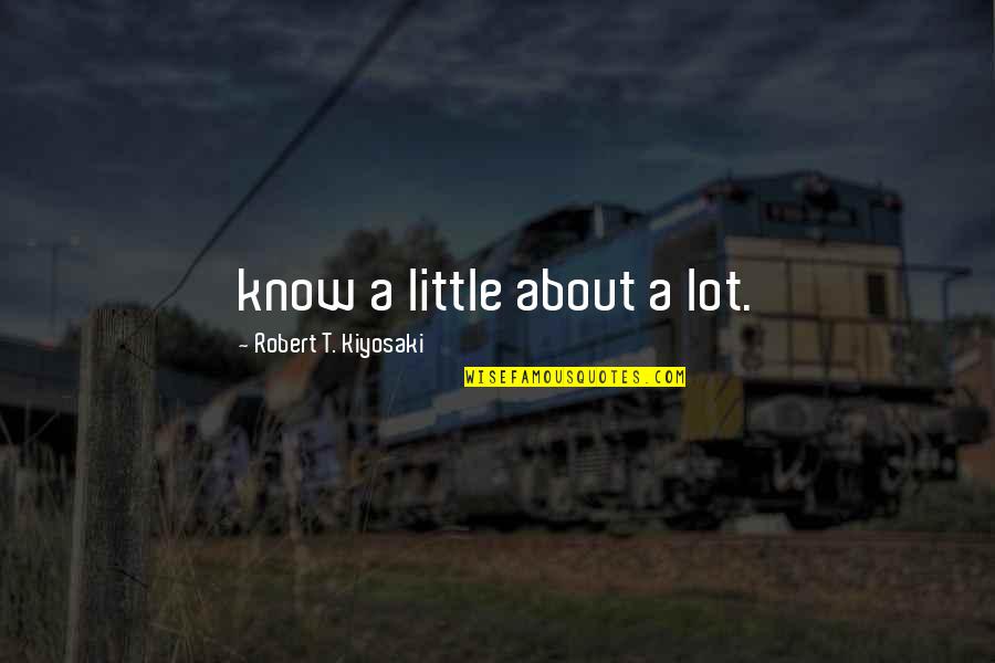Castaways Of The Flying Dutchman Quotes By Robert T. Kiyosaki: know a little about a lot. Castaways Of The Flying Dutchman Quotes By Robert T. Kiyosaki: know a little about a lot.