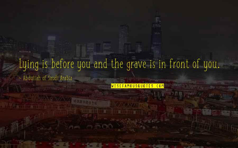 Castaways Quotes By Abdullah Of Saudi Arabia: Lying is before you and the grave is Castaways Quotes By Abdullah Of Saudi Arabia: Lying is before you and the grave is