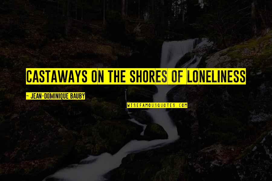 Castaways Quotes By Jean-Dominique Bauby: Castaways on the shores of loneliness Castaways Quotes By Jean-Dominique Bauby: Castaways on the shores of loneliness