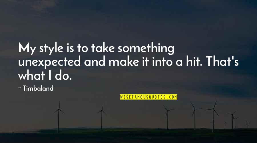 Castaways Quotes By Timbaland: My style is to take something unexpected and