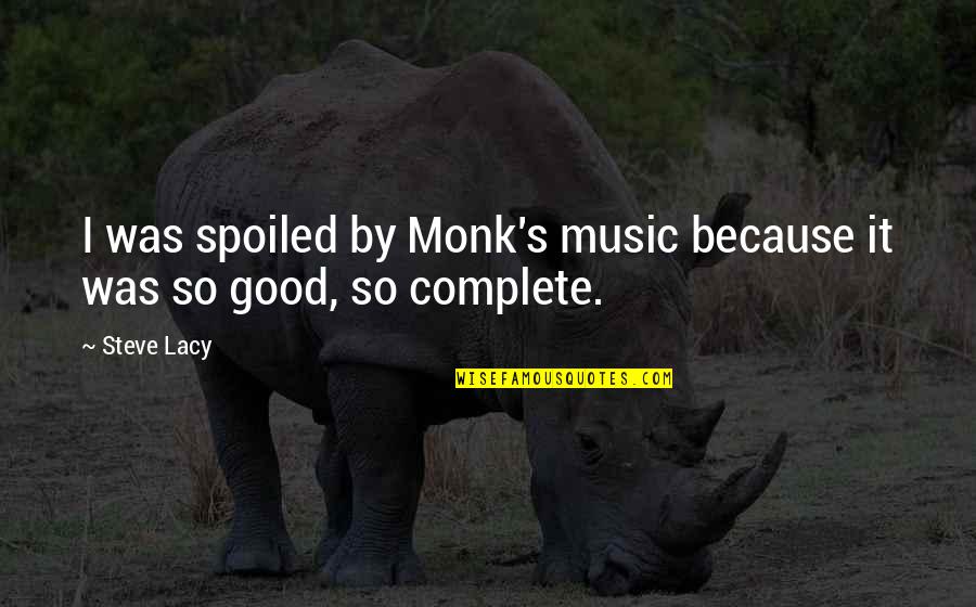 Castayls Quotes By Steve Lacy: I was spoiled by Monk's music because it
