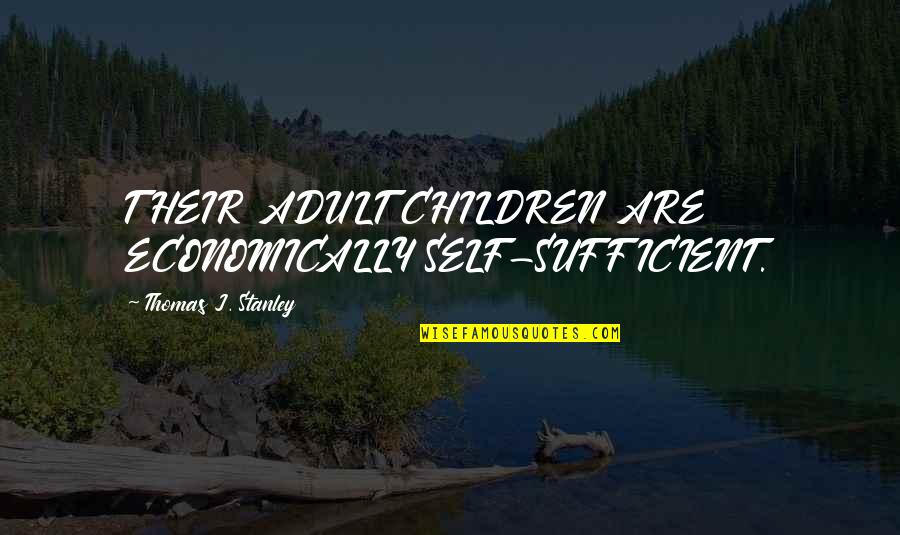 Caste Feeling Quotes By Thomas J. Stanley: THEIR ADULT CHILDREN ARE ECONOMICALLY SELF-SUFFICIENT.