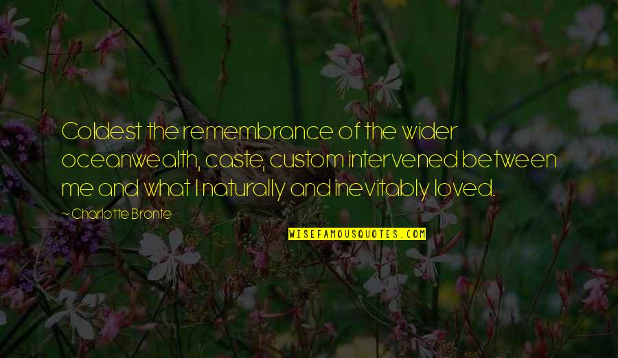 Caste Quotes By Charlotte Bronte: Coldest the remembrance of the wider oceanwealth, caste,