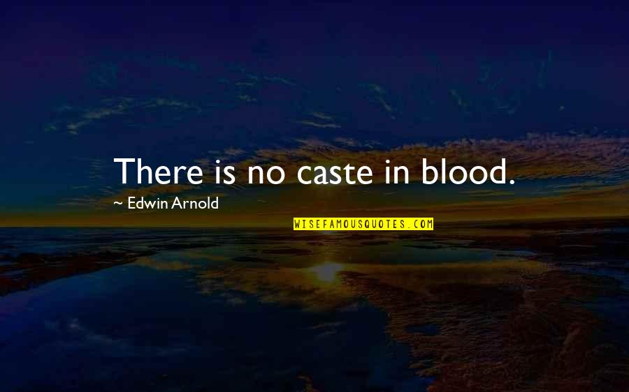 Caste Quotes By Edwin Arnold: There is no caste in blood.