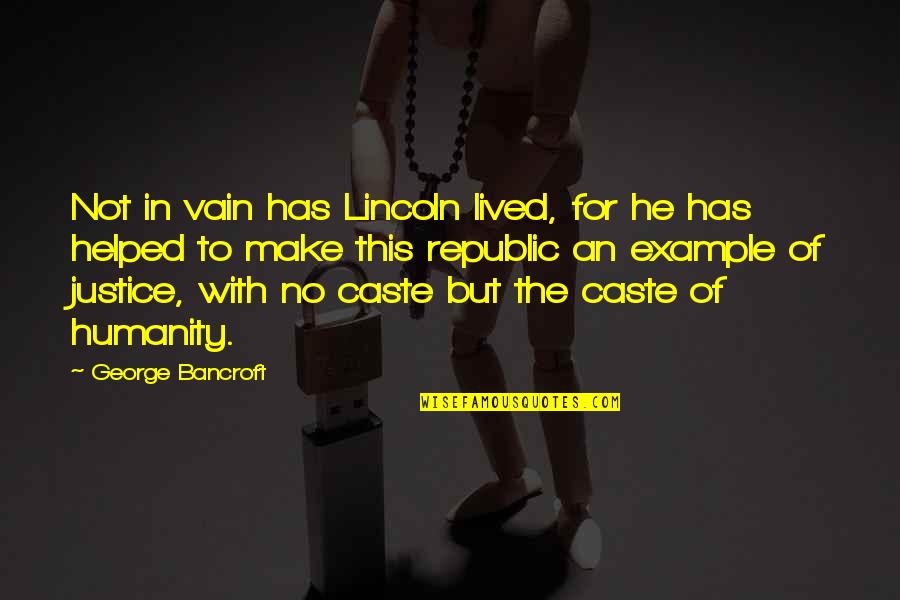 Caste Quotes By George Bancroft: Not in vain has Lincoln lived, for he