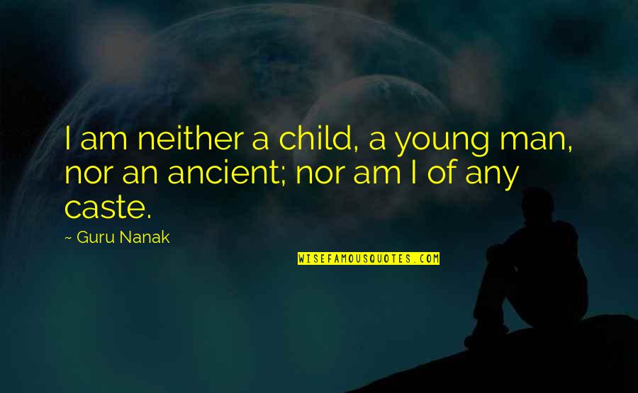 Caste Quotes By Guru Nanak: I am neither a child, a young man,