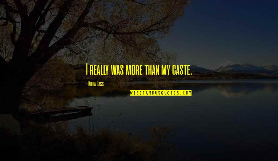 Caste Quotes By Kiera Cass: I really was more than my caste.