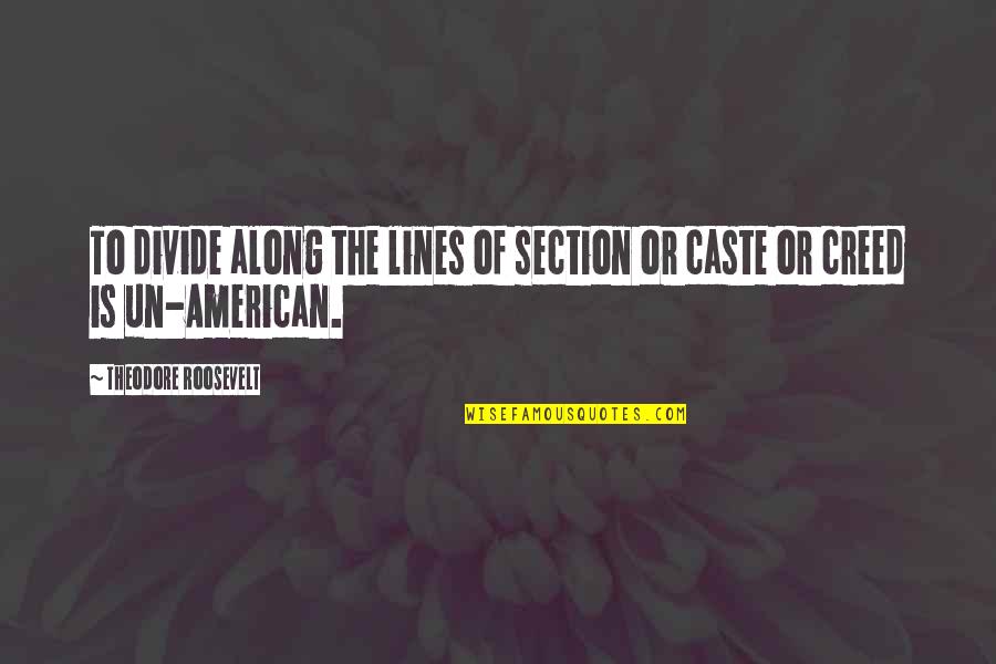Caste Quotes By Theodore Roosevelt: To divide along the lines of section or