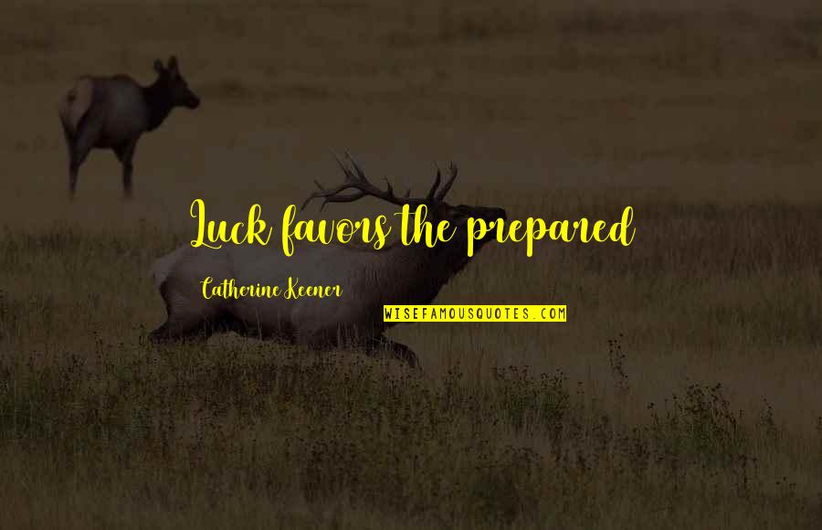 Casteele Miller Quotes By Catherine Keener: Luck favors the prepared Casteele Miller Quotes By Catherine Keener: Luck favors the prepared