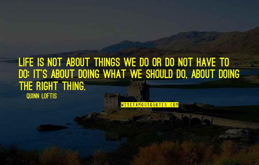 Casteele Miller Quotes By Quinn Loftis: Life is not about things we do or Casteele Miller Quotes By Quinn Loftis: Life is not about things we do or