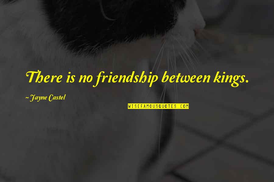 Castel Quotes By Jayne Castel: There is no friendship between kings.