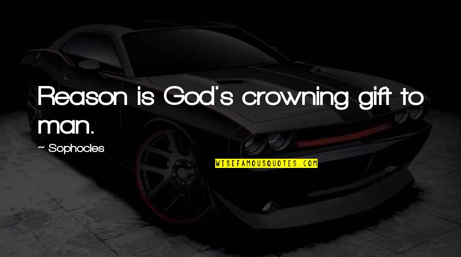 Casteland Quotes By Sophocles: Reason is God's crowning gift to man. Casteland Quotes By Sophocles: Reason is God's crowning gift to man.