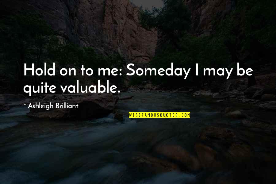 Castelar Page Quotes By Ashleigh Brilliant: Hold on to me: Someday I may be