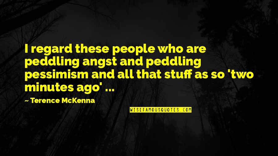 Castelbuono Eventi Quotes By Terence McKenna: I regard these people who are peddling angst Castelbuono Eventi Quotes By Terence McKenna: I regard these people who are peddling angst