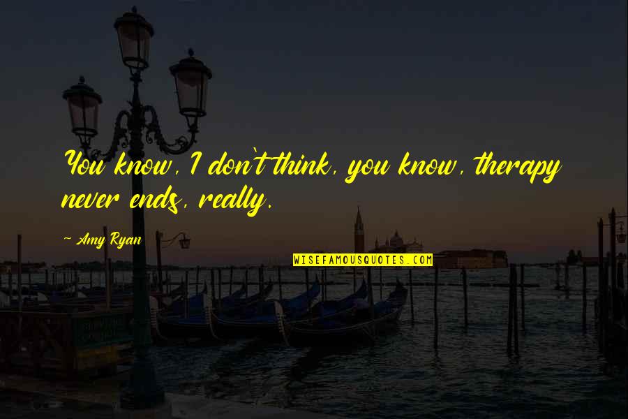 Castelbuono Quotes By Amy Ryan: You know, I don't think, you know, therapy