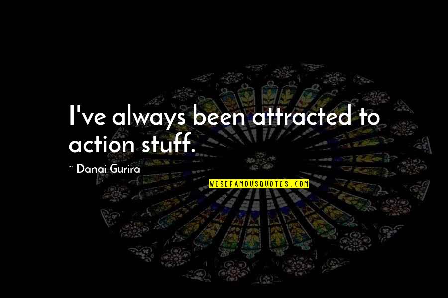 Castelbuono Quotes By Danai Gurira: I've always been attracted to action stuff. Castelbuono Quotes By Danai Gurira: I've always been attracted to action stuff.