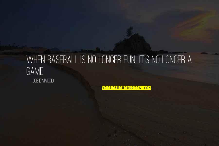 Casteleiro Billing Quotes By Joe DiMaggio: When baseball is no longer fun, it's no Casteleiro Billing Quotes By Joe DiMaggio: When baseball is no longer fun, it's no
