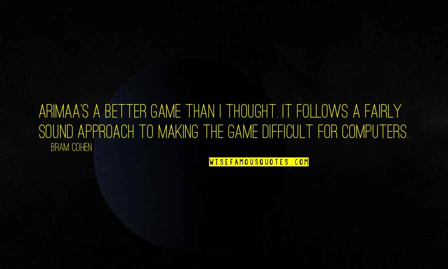 Castelettes Quotes By Bram Cohen: Arimaa's a better game than I thought. It Castelettes Quotes By Bram Cohen: Arimaa's a better game than I thought. It