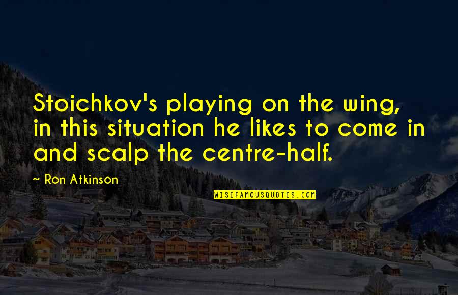 Castellaneta Masseria Quotes By Ron Atkinson: Stoichkov's playing on the wing, in this situation Castellaneta Masseria Quotes By Ron Atkinson: Stoichkov's playing on the wing, in this situation