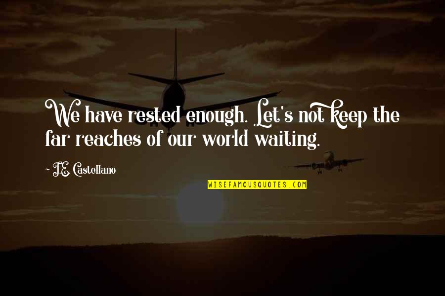 Castellano Quotes By I.E. Castellano: We have rested enough. Let's not keep the
