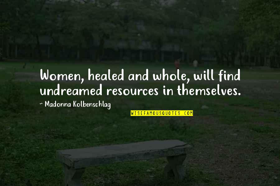 Castellarin Alessandro Quotes By Madonna Kolbenschlag: Women, healed and whole, will find undreamed resources