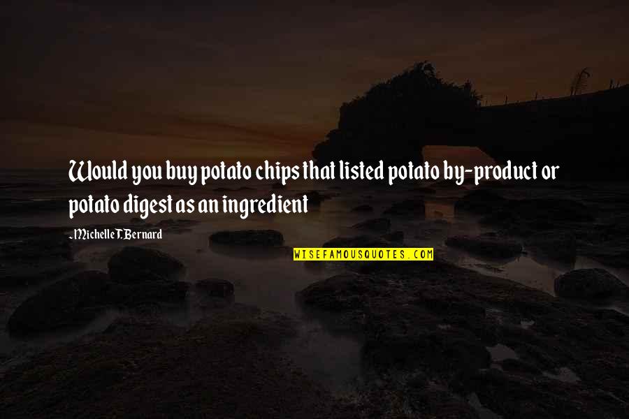 Castellaro Motos Quotes By Michelle T. Bernard: Would you buy potato chips that listed potato