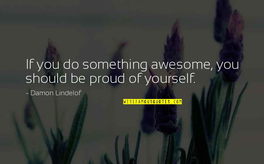 Castelle Luxury Quotes By Damon Lindelof: If you do something awesome, you should be