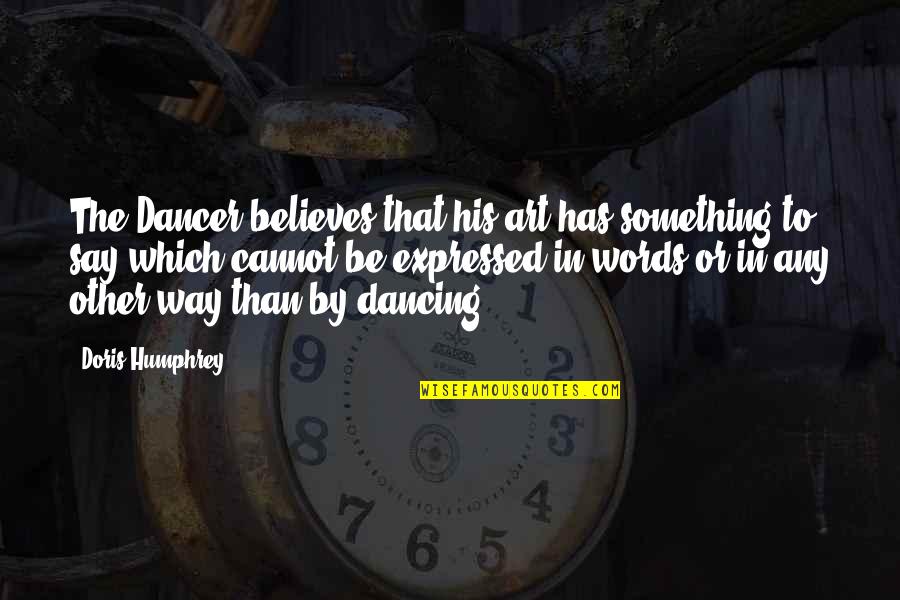 Castellers Pinya Quotes By Doris Humphrey: The Dancer believes that his art has something Castellers Pinya Quotes By Doris Humphrey: The Dancer believes that his art has something