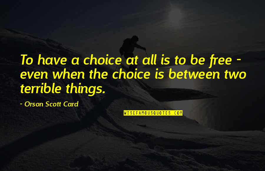 Castelletti Maurizio Quotes By Orson Scott Card: To have a choice at all is to