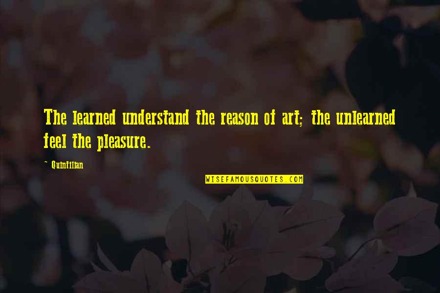 Castelletto Cappella Quotes By Quintilian: The learned understand the reason of art; the