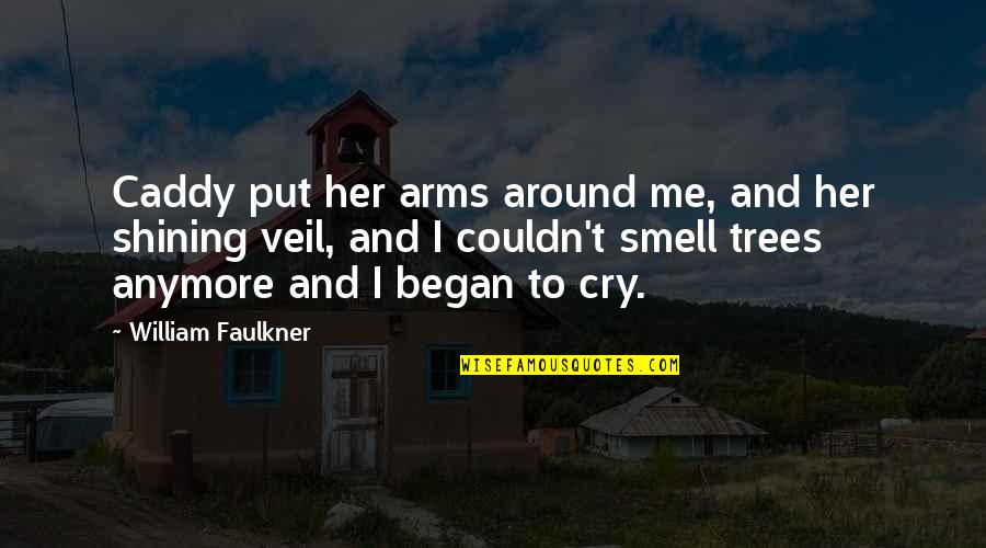 Castelletto Cappella Quotes By William Faulkner: Caddy put her arms around me, and her