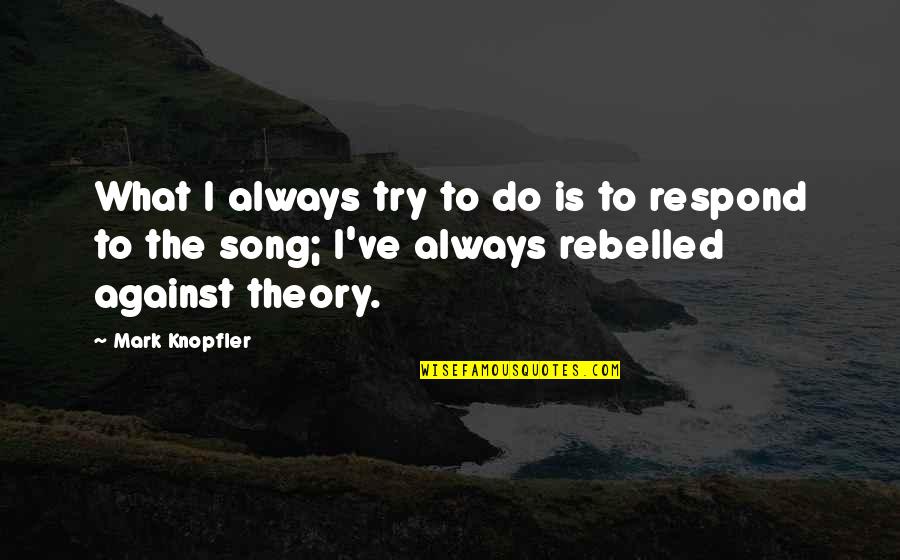 Castelletto Quotes By Mark Knopfler: What I always try to do is to Castelletto Quotes By Mark Knopfler: What I always try to do is to