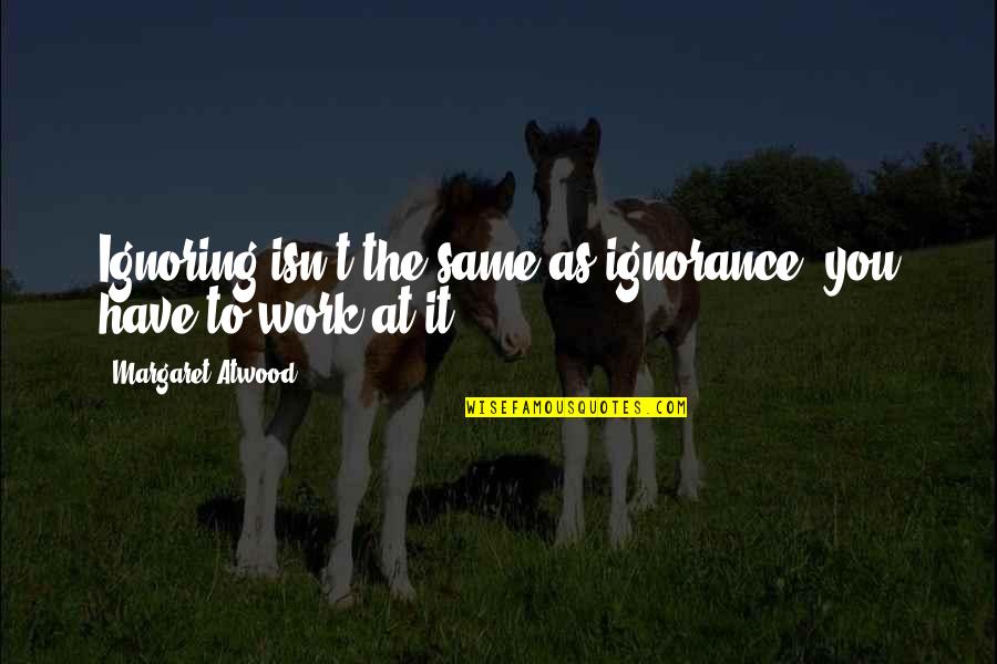 Castelli Quotes By Margaret Atwood: Ignoring isn't the same as ignorance, you have