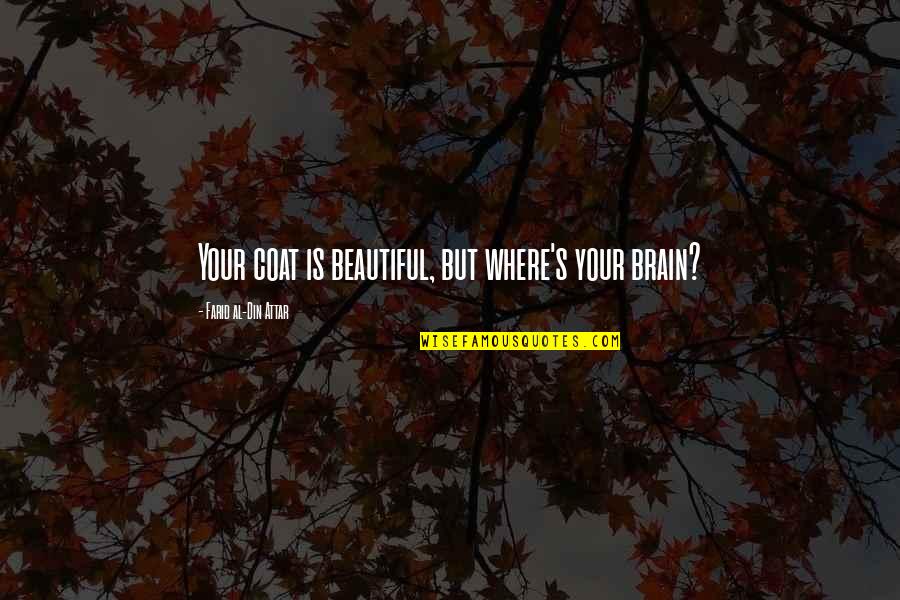 Castellow North Quotes By Farid Al-Din Attar: Your coat is beautiful, but where's your brain?
