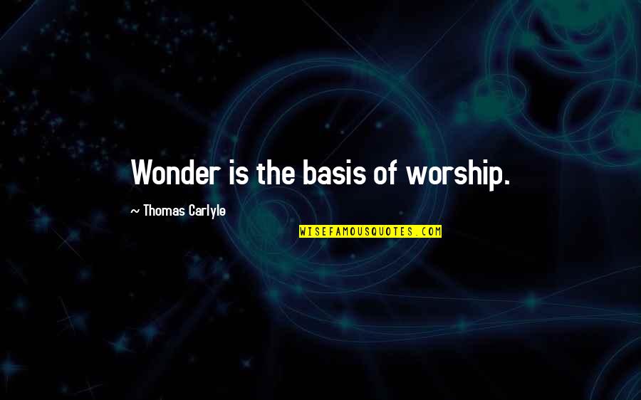 Castellow North Quotes By Thomas Carlyle: Wonder is the basis of worship.