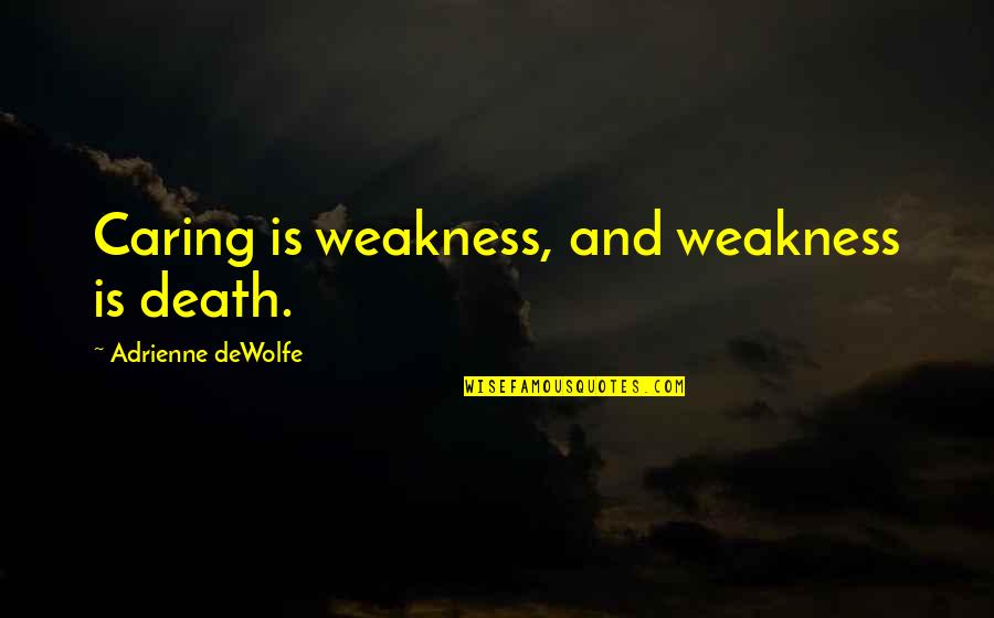 Castells Advertising Quotes By Adrienne DeWolfe: Caring is weakness, and weakness is death.