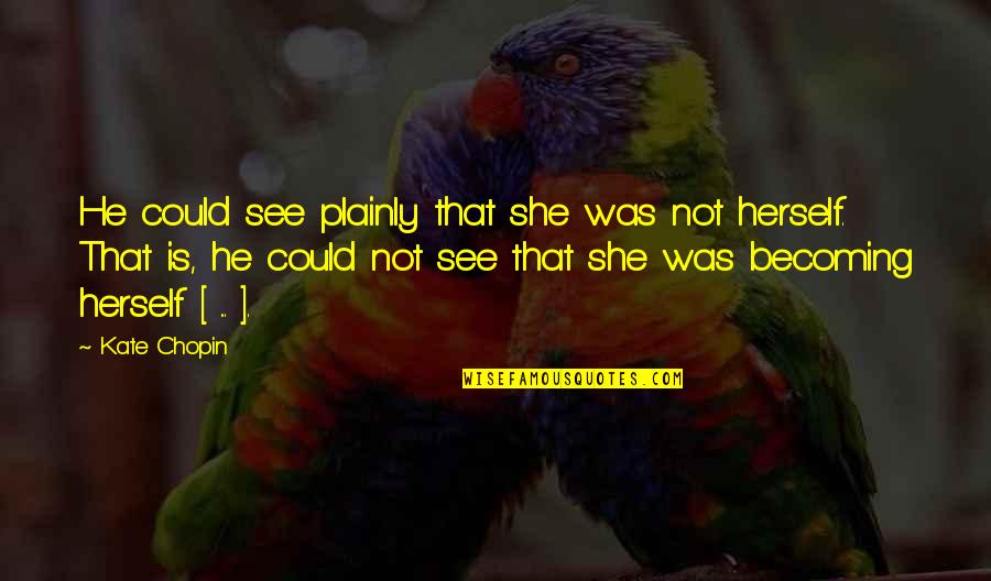 Castellucci Construction Quotes By Kate Chopin: He could see plainly that she was not
