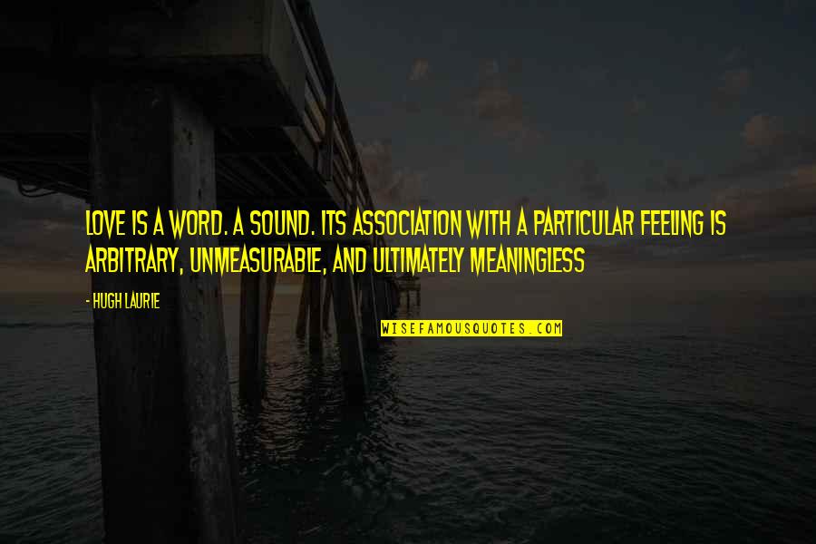 Castellucci Miano Quotes By Hugh Laurie: Love is a word. A sound. Its association