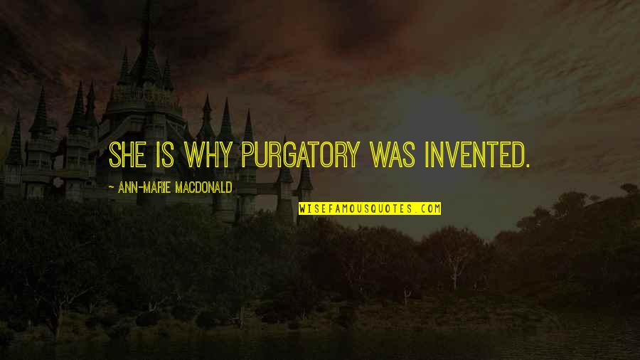 Castelluccio Fine Quotes By Ann-Marie MacDonald: She is why purgatory was invented. Castelluccio Fine Quotes By Ann-Marie MacDonald: She is why purgatory was invented.