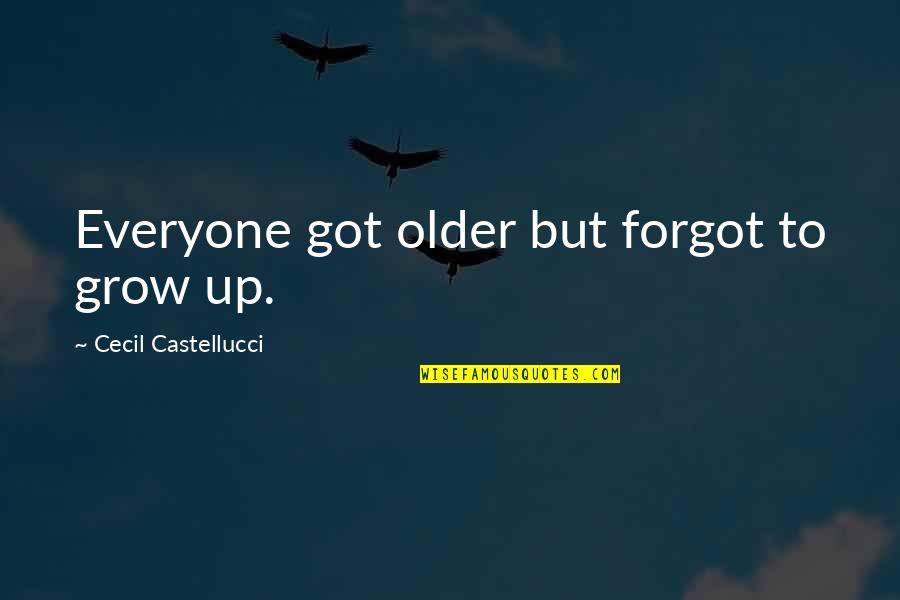 Castelluci Quotes By Cecil Castellucci: Everyone got older but forgot to grow up.