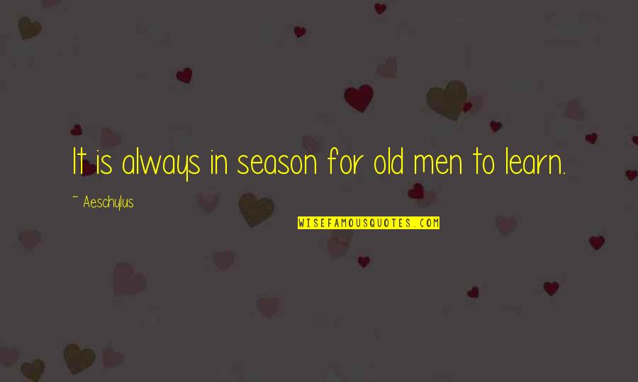 Castellum Construction Quotes By Aeschylus: It is always in season for old men