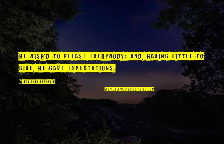 Castellvi Quotes By Benjamin Franklin: He wish'd to please everybody; and, having little Castellvi Quotes By Benjamin Franklin: He wish'd to please everybody; and, having little