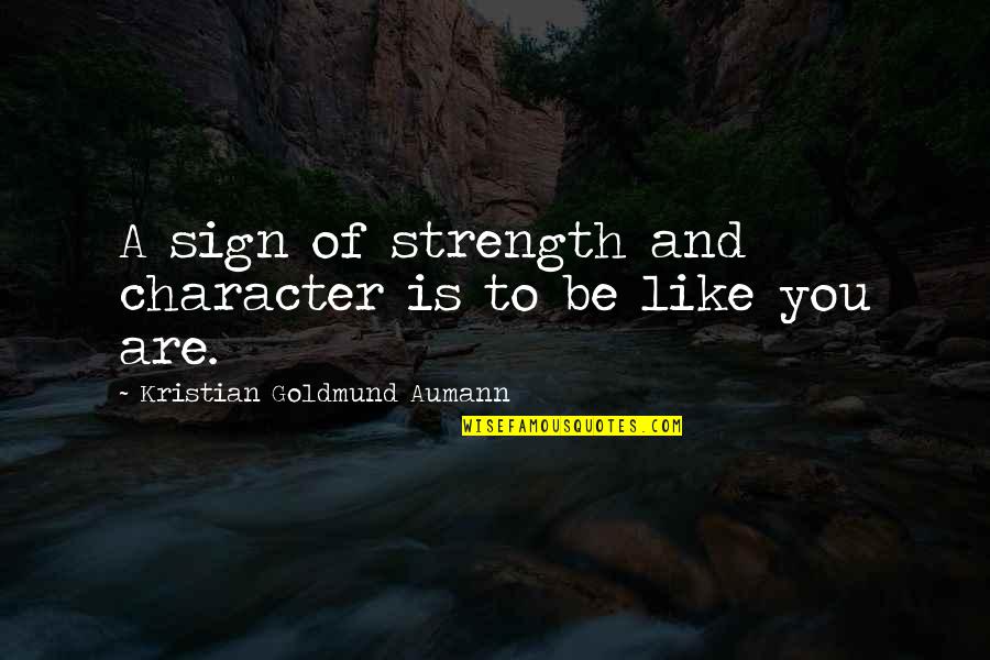 Castellvi Quotes By Kristian Goldmund Aumann: A sign of strength and character is to Castellvi Quotes By Kristian Goldmund Aumann: A sign of strength and character is to